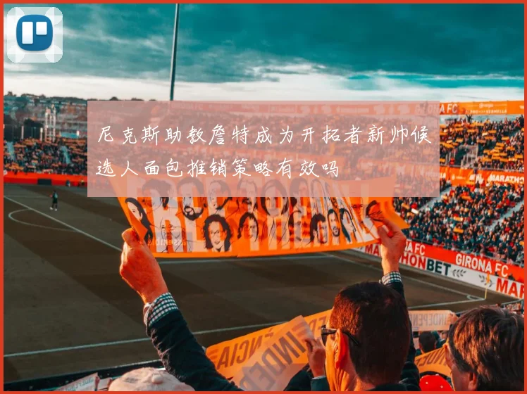 尼克斯助教詹特成为开拓者新帅候选人面包推销策略有效吗