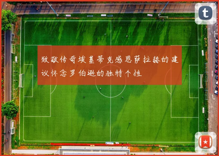 致敬传奇埃基蒂克感恩萨拉赫的建议怀念罗伯逊的独特个性