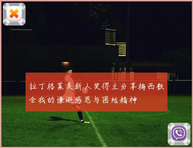 拉丁格莱美新人奖得主分享梅西教会我的谦逊感恩与团结精神